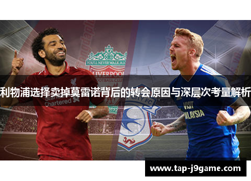 利物浦选择卖掉莫雷诺背后的转会原因与深层次考量解析