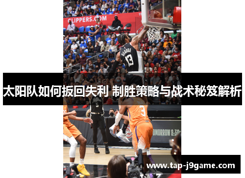 太阳队如何扳回失利 制胜策略与战术秘笈解析