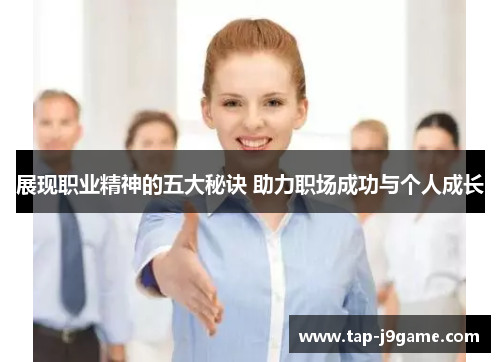 展现职业精神的五大秘诀 助力职场成功与个人成长