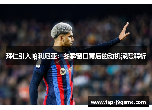 拜仁引入帕利尼亚:冬季窗口背后的动机深度解析 拜仁引入帕利尼亚:冬季窗口背后的动机深度解析
