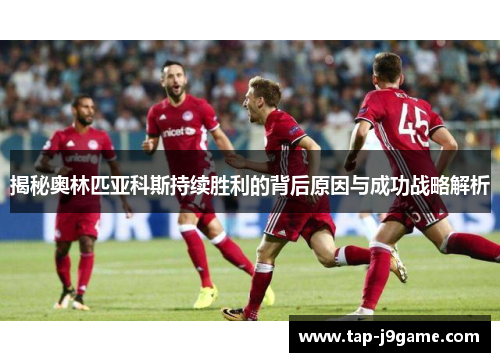 揭秘奥林匹亚科斯持续胜利的背后原因与成功战略解析