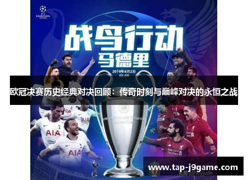 欧冠决赛历史经典对决回顾:传奇时刻与巅峰对决的永恒之战 欧冠决赛历史经典对决回顾:传奇时刻与巅峰对决的永恒之战
