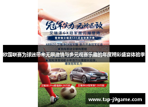 欧国联赛为球迷带来无限激情与多元观赛乐趣的年度精彩盛宴体验季 欧国联赛为球迷带来无限激情与多元观赛乐趣的年度精彩盛宴体验季