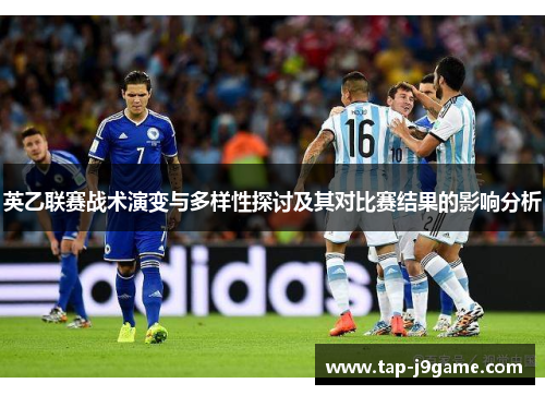 英乙联赛战术演变与多样性探讨及其对比赛结果的影响分析 英乙联赛战术演变与多样性探讨及其对比赛结果的影响分析