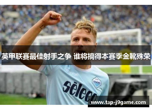 英甲联赛最佳射手之争 谁将摘得本赛季金靴殊荣 英甲联赛最佳射手之争 谁将摘得本赛季金靴殊荣