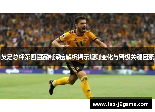 英足总杯第四圈赛制深度解析揭示规则变化与晋级关键因素 英足总杯第四圈赛制深度解析揭示规则变化与晋级关键因素