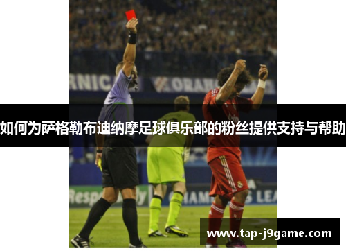 如何为萨格勒布迪纳摩足球俱乐部的粉丝提供支持与帮助 如何为萨格勒布迪纳摩足球俱乐部的粉丝提供支持与帮助