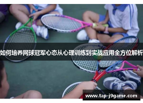 如何培养网球冠军心态从心理训练到实战应用全方位解析 如何培养网球冠军心态从心理训练到实战应用全方位解析