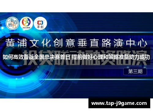 如何高效备战全国总决赛首日 提前做好心理和策略准备助力成功 如何高效备战全国总决赛首日 提前做好心理和策略准备助力成功