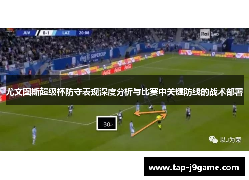 尤文图斯超级杯防守表现深度分析与比赛中关键防线的战术部署