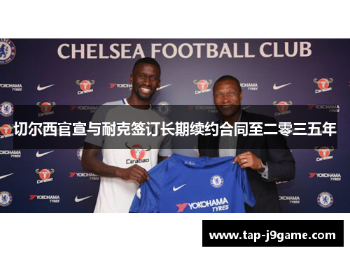 切尔西官宣与耐克签订长期续约合同至二零三五年