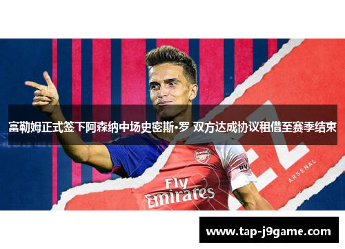 富勒姆正式签下阿森纳中场史密斯·罗 双方达成协议租借至赛季结束