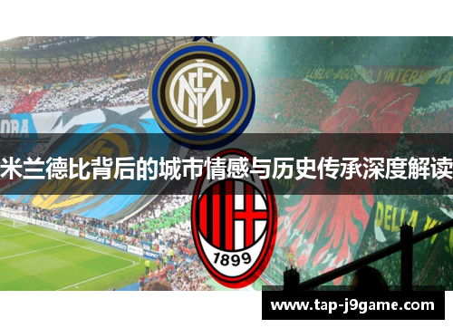 米兰德比背后的城市情感与历史传承深度解读